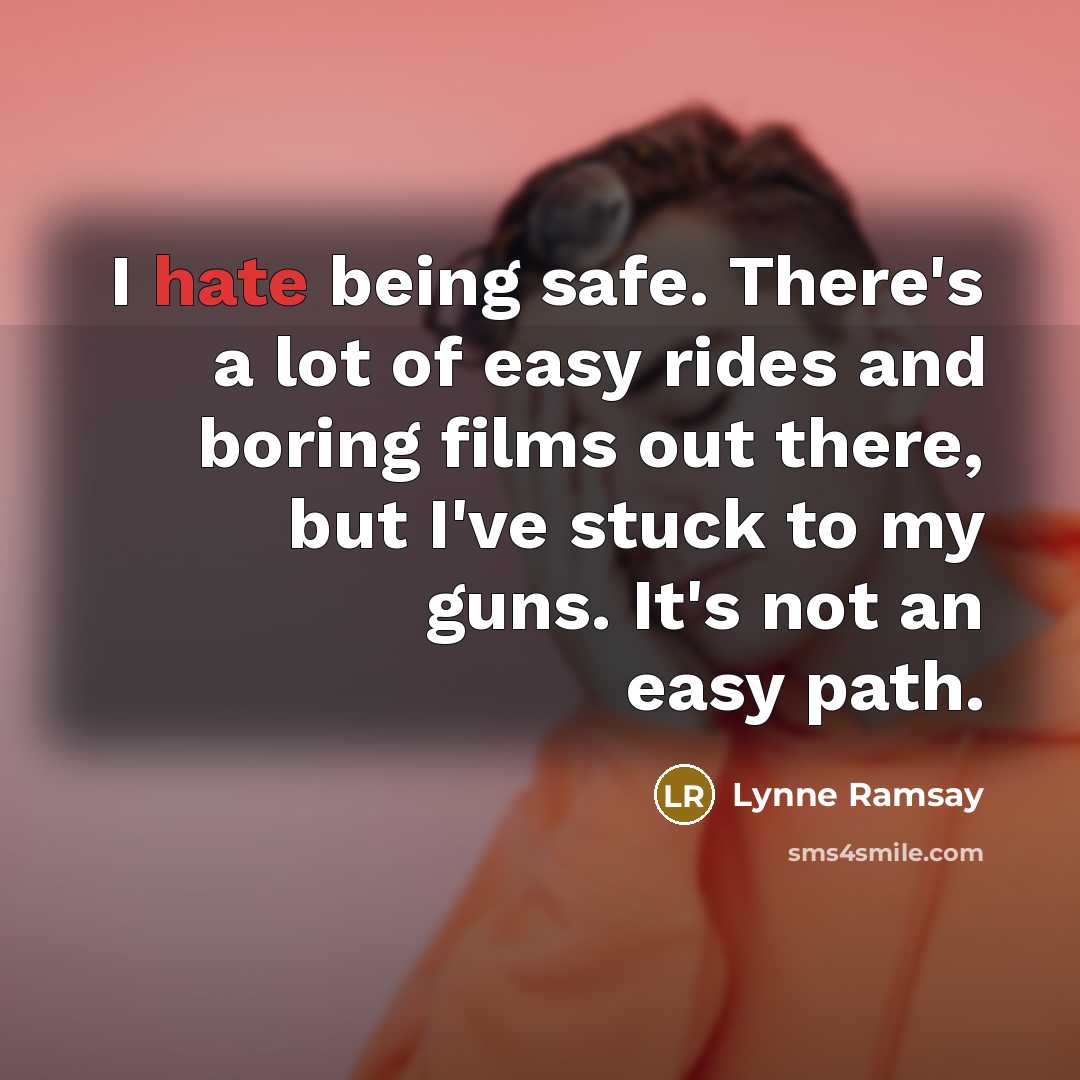 “I hate being safe. There's a lot of easy rides…” quote by Lynne Ramsay