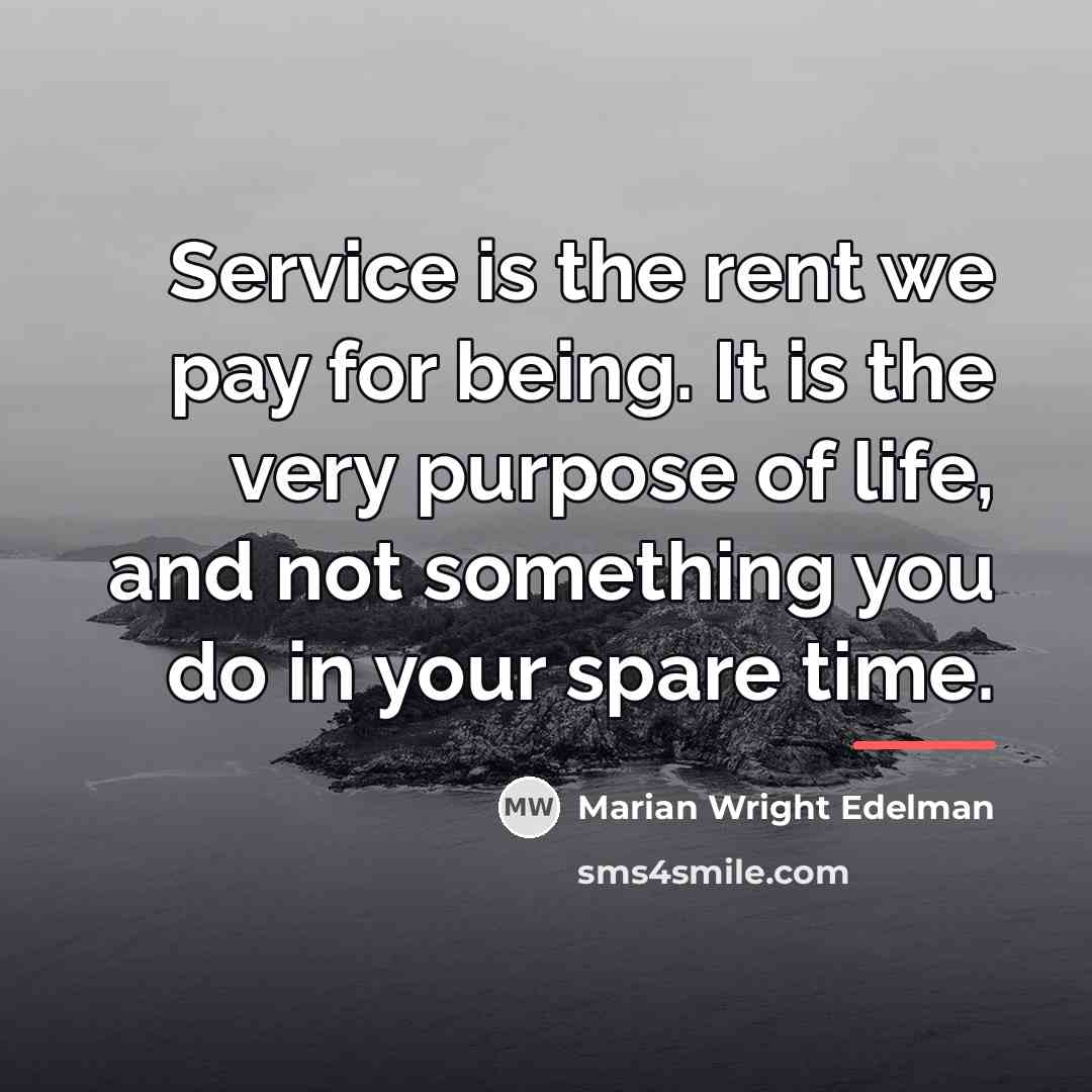 “Service is the rent we pay for being. It is…” quote by Marian Wright Edelman