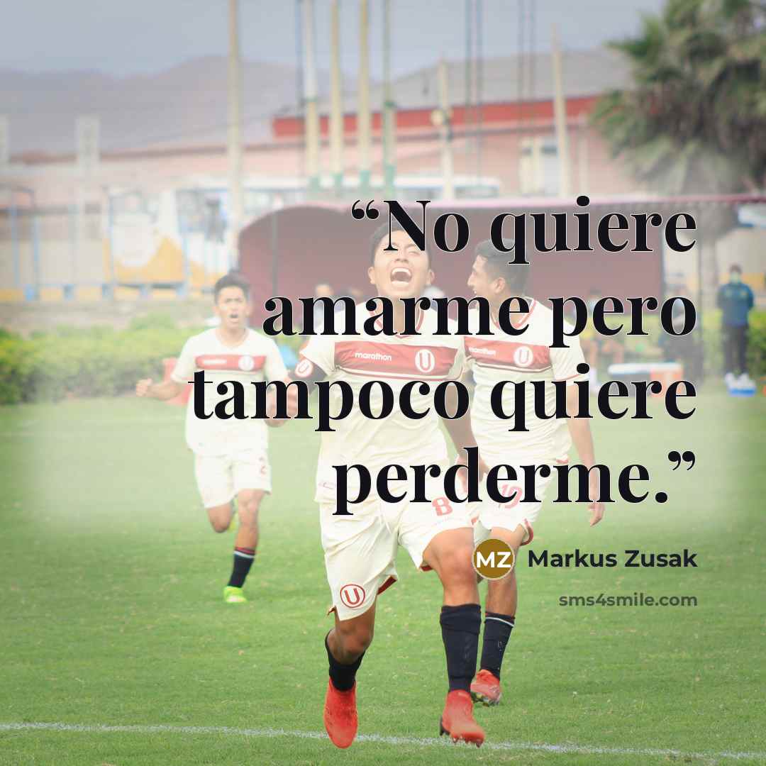 “No quiere amarme pero tampoco quiere perderme.” quote by Markus Zusak