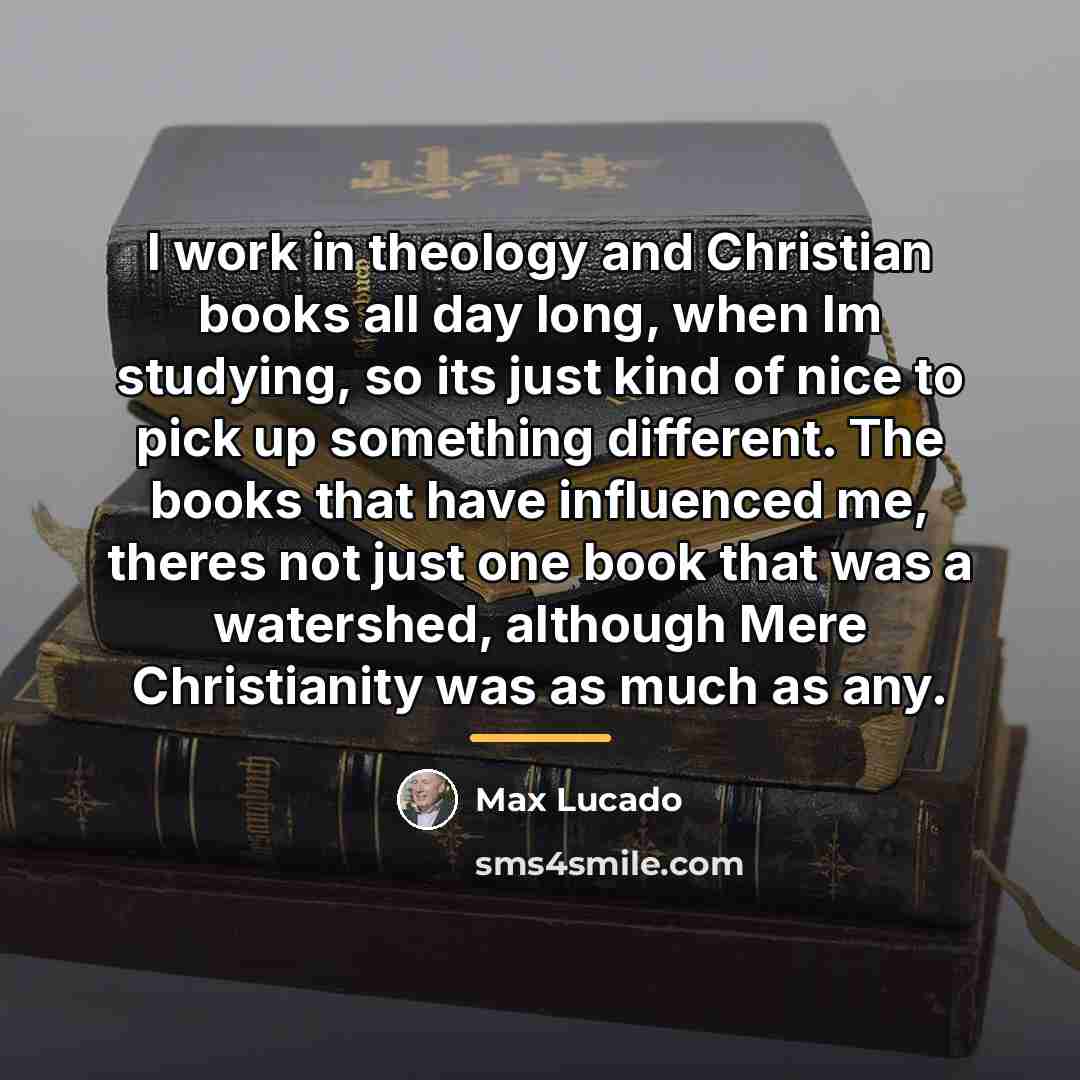 “I work in theology and Christian books all day long,…” quote by Max Lucado