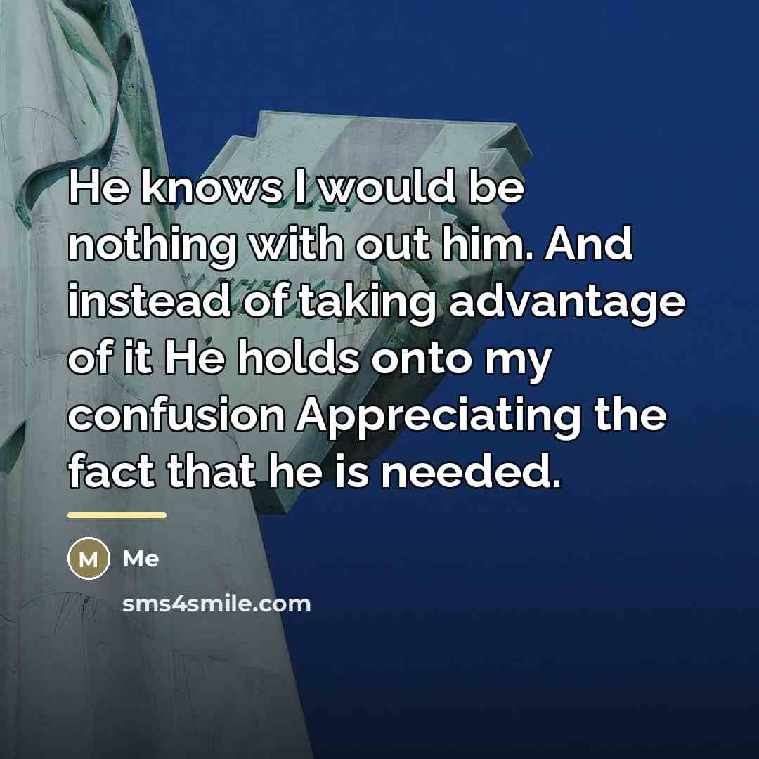 “He knows I would be nothing with out him. And…” quote by Me
