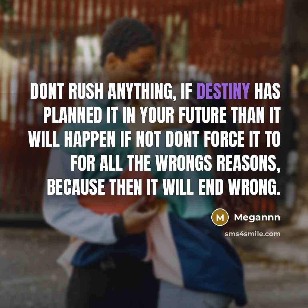 “Dont rush anything, if destiny has planned it in your…” quote by Megannn
