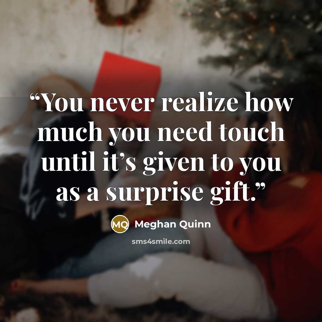 “You never realize how much you need touch until it’s given to you as a surprise gift.” quote by Meghan Quinn