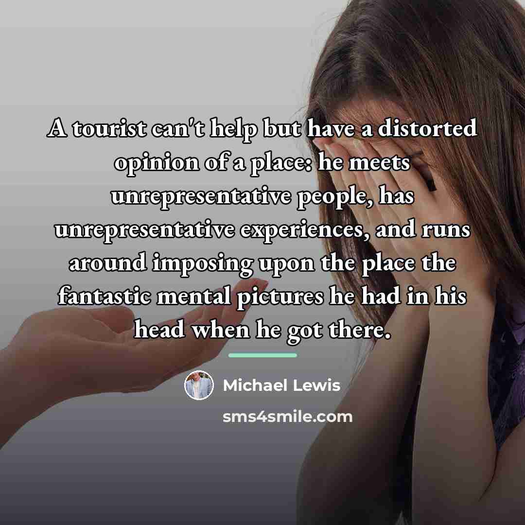 “A tourist can't help but have a distorted opinion of…” quote by Michael Lewis