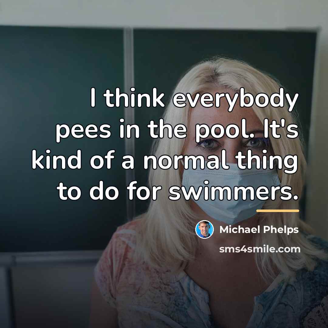 “I think everybody pees in the pool. It's kind of…” quote by Michael Phelps