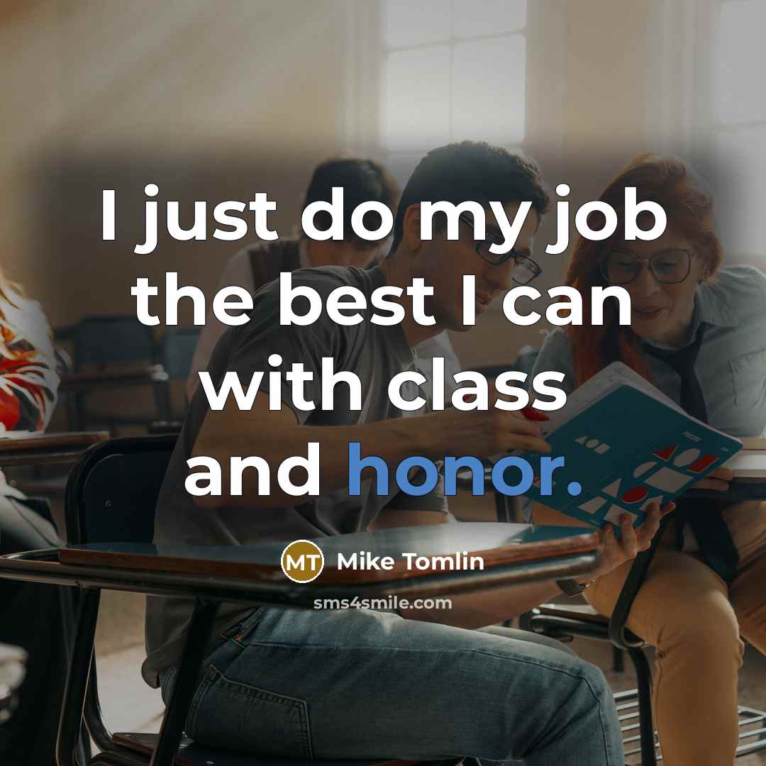“I just do my job the best I can with…” quote by Mike Tomlin