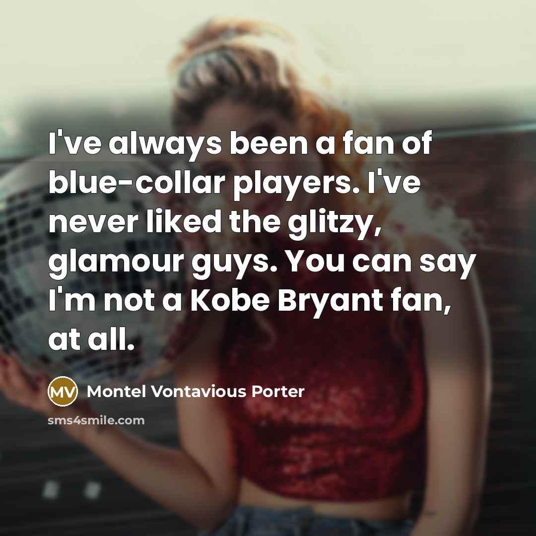 “I've always been a fan of blue-collar players. I've never…” quote by Montel Vontavious Porter