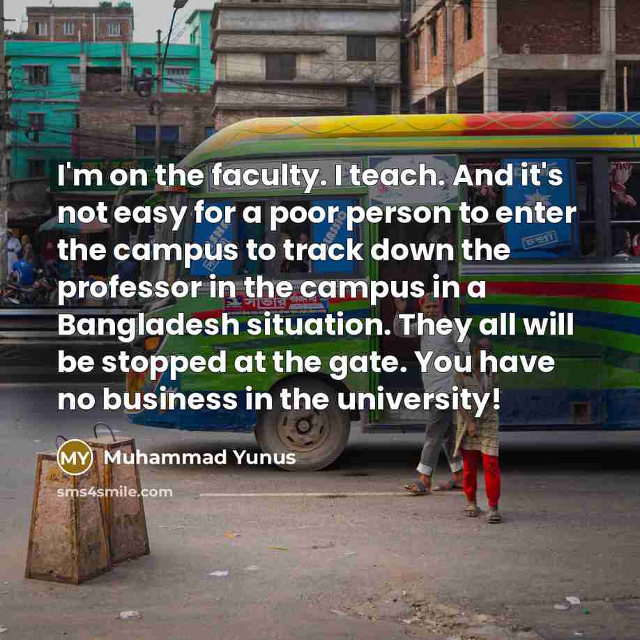“I'm on the faculty. I teach. And it's not easy…” quote by Muhammad Yunus
