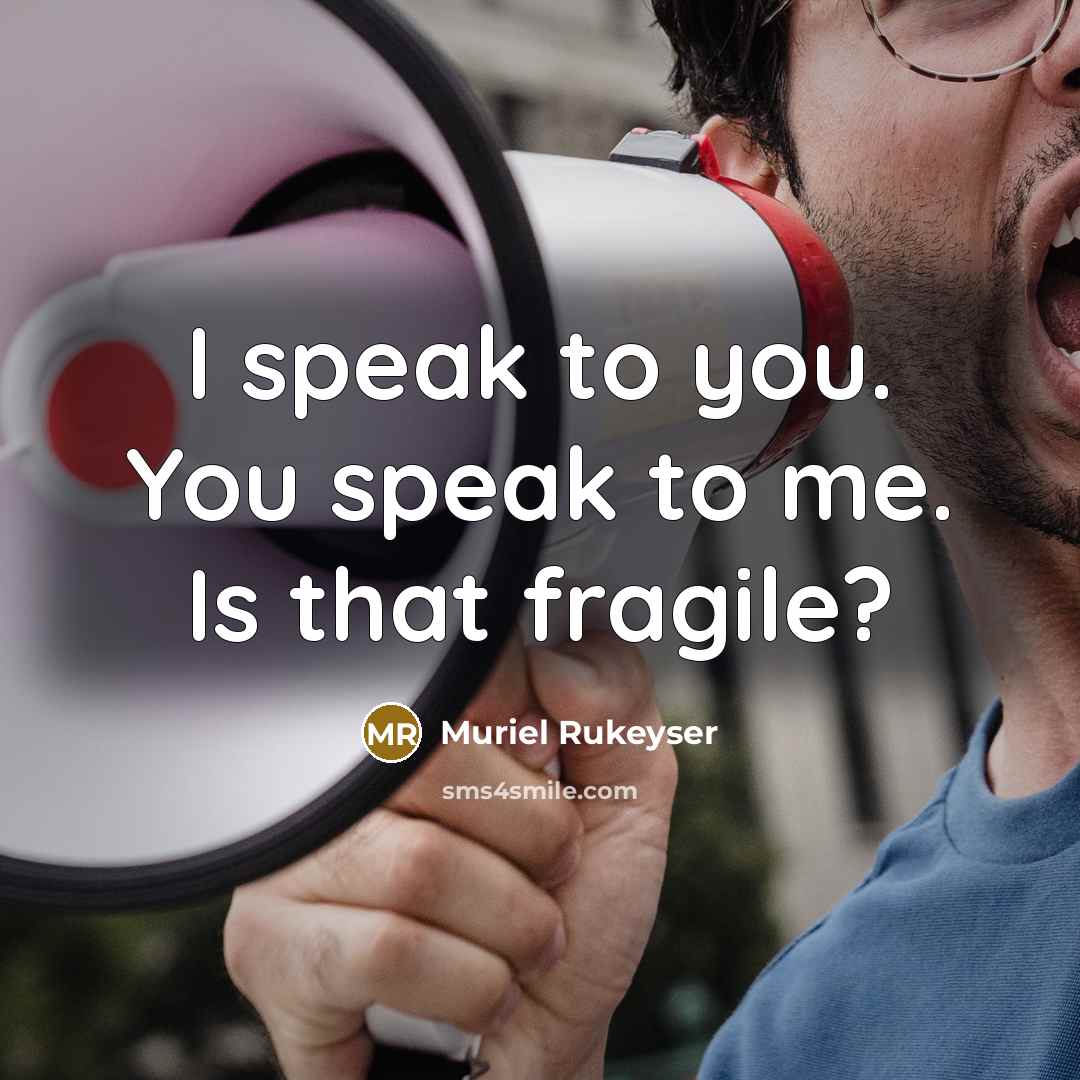 “I speak to you. You speak to me. Is that…” quote by Muriel Rukeyser