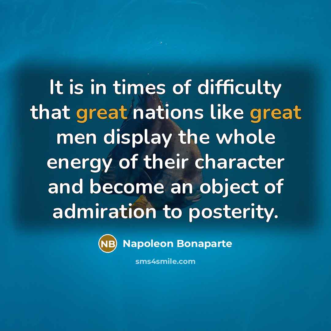 “It is in times of difficulty that great nations like…” quote by Napoleon Bonaparte