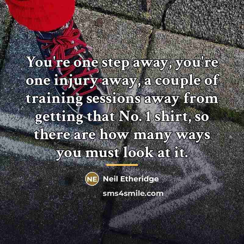 “You're one step away, you're one injury away, a couple…” quote by Neil Etheridge