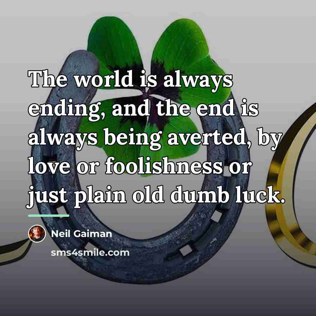 “The world is always ending, and the end is always…” quote by Neil Gaiman
