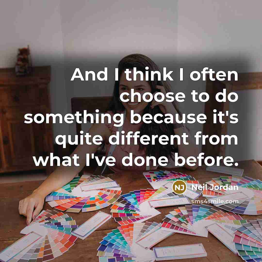 “And I think I often choose to do something because…” quote by Neil Jordan