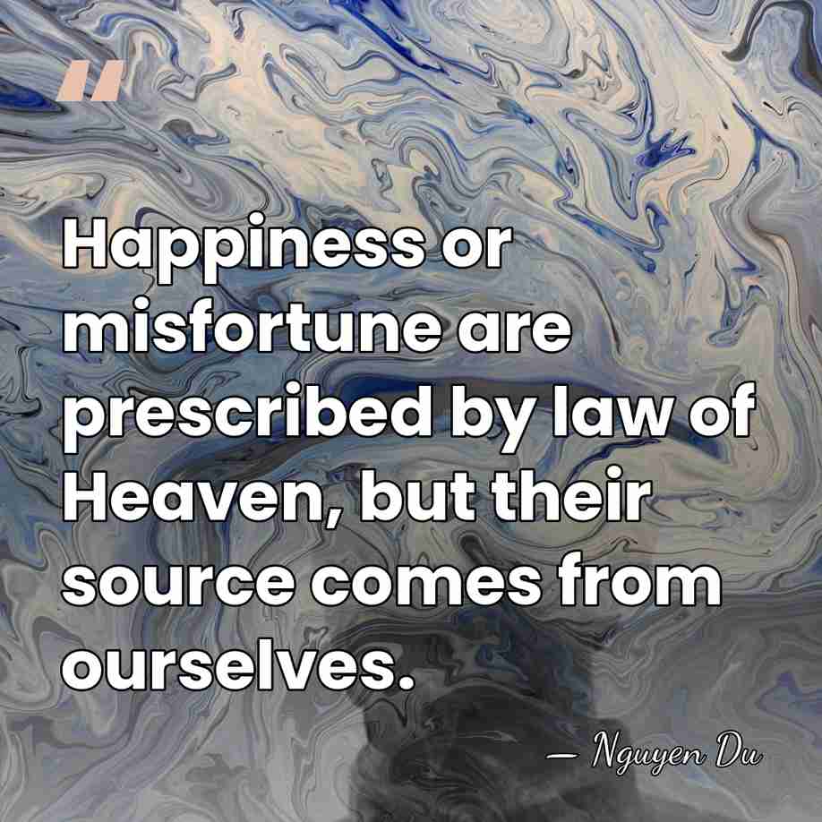 Happiness or misfortune are prescribed by law of Heaven, but their source&hellip; - Nguyen Du