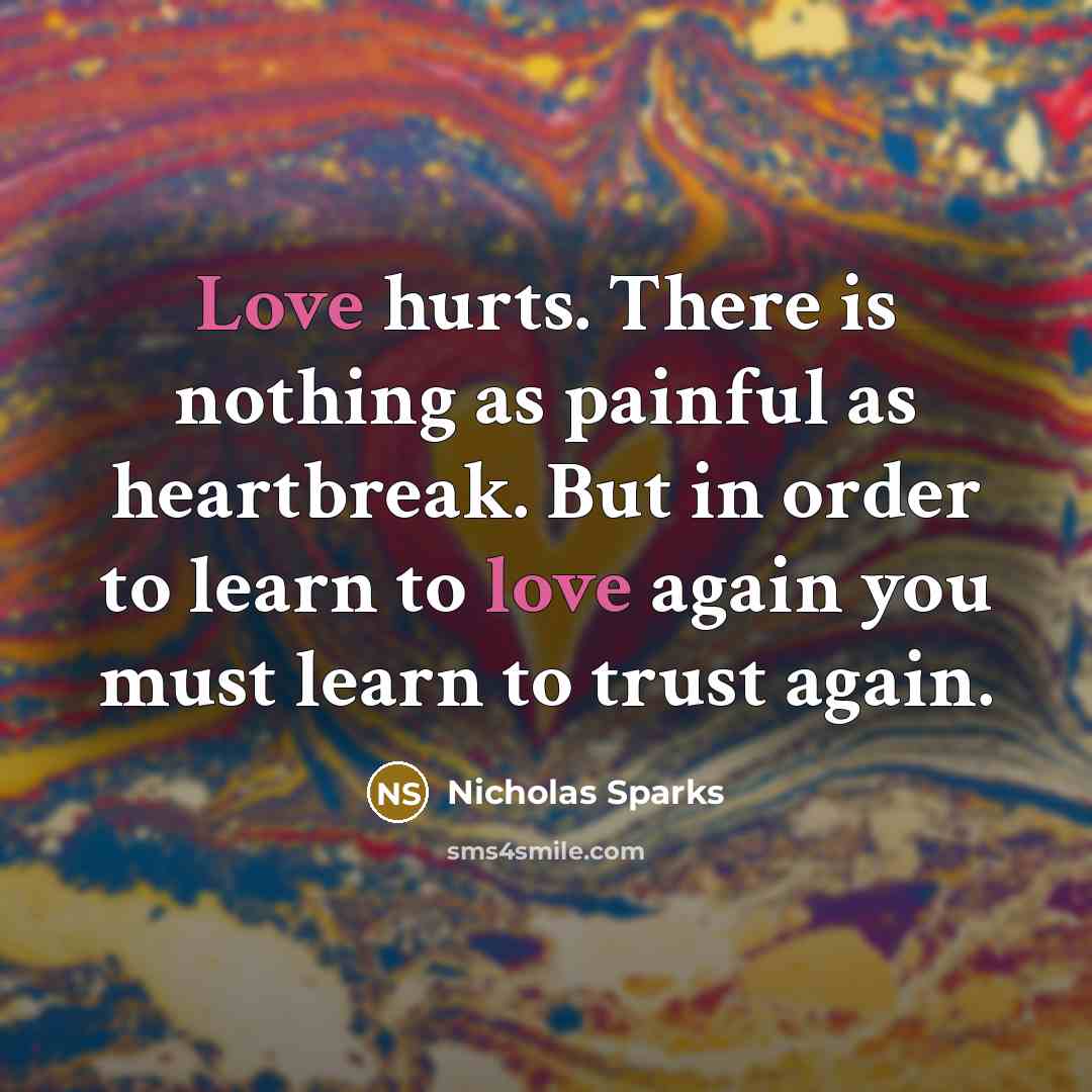 “Love hurts. There is nothing as painful as heartbreak. But…” quote by Nicholas Sparks