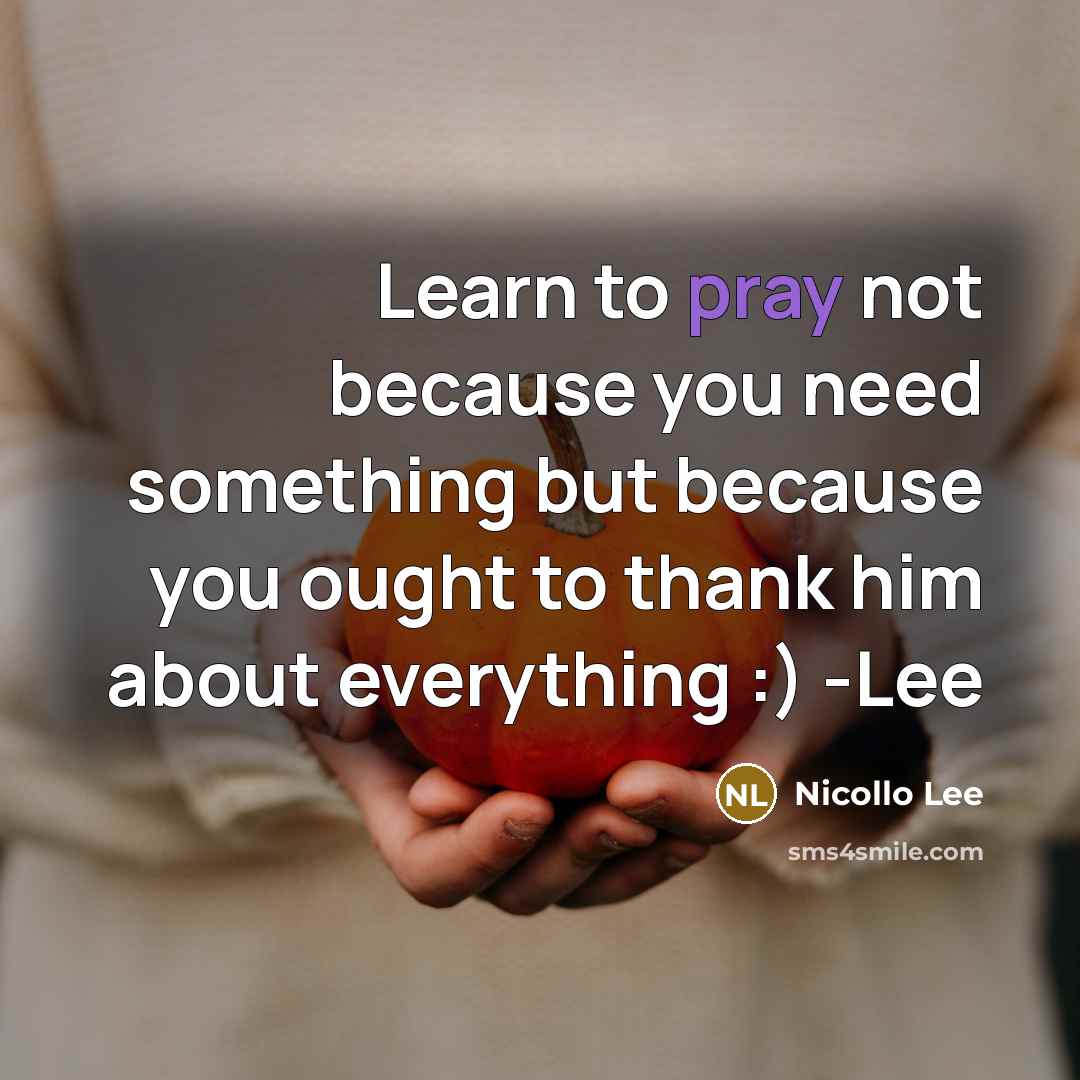 “Learn to pray not because you need something but because…” quote by Nicollo Lee