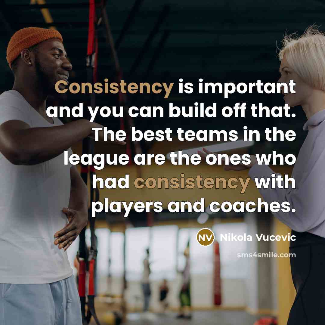 “Consistency is important and you can build off that. The…” quote by Nikola Vucevic