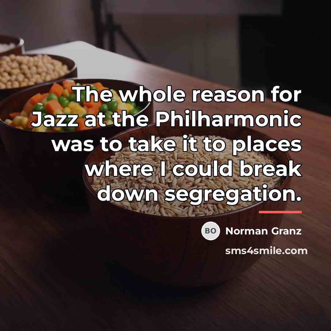 “The whole reason for Jazz at the Philharmonic was to…” quote by Norman Granz