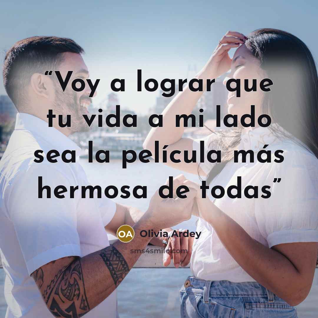 “Voy a lograr que tu vida a mi lado sea la película más hermosa de todas” quote by Olivia Ardey