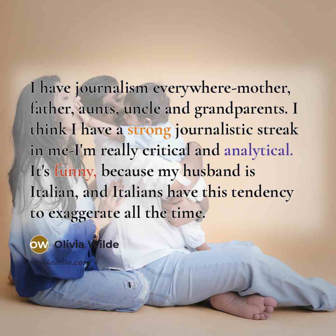 “I have journalism everywhere-mother, father, aunts, uncle and grandparents. I…” quote by Olivia Wilde