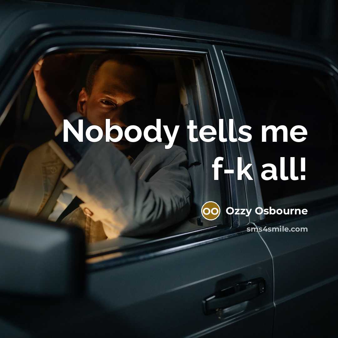 “Nobody tells me f-k all!…” quote by Ozzy Osbourne