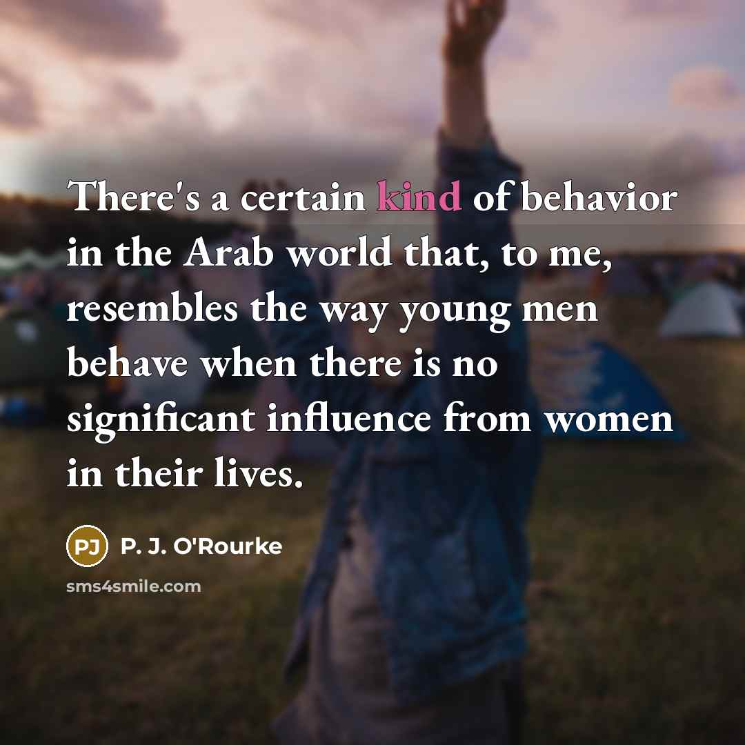 “There's a certain kind of behavior in the Arab world…” quote by P. J. O'Rourke