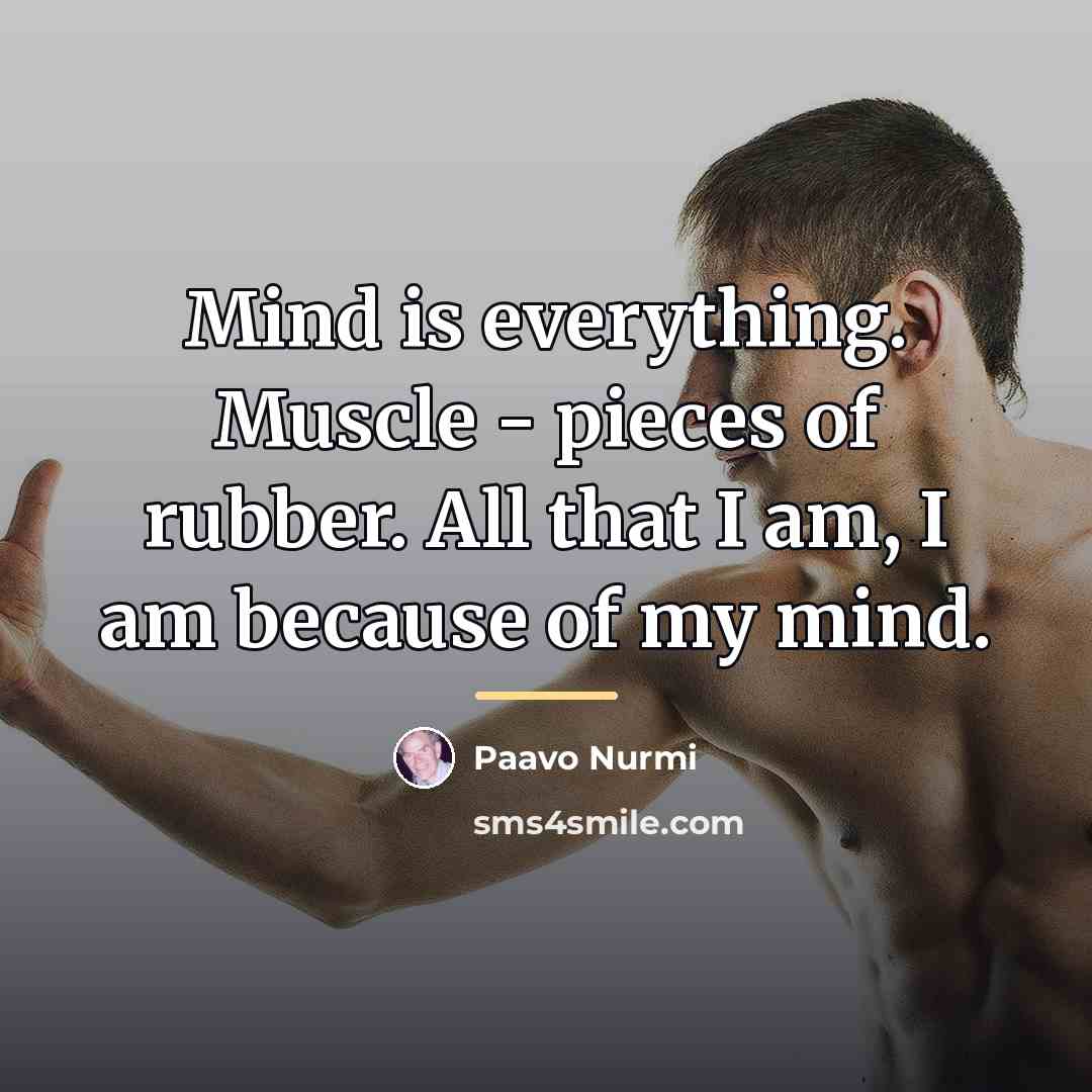 “Mind is everything. Muscle - pieces of rubber. All that…” quote by Paavo Nurmi