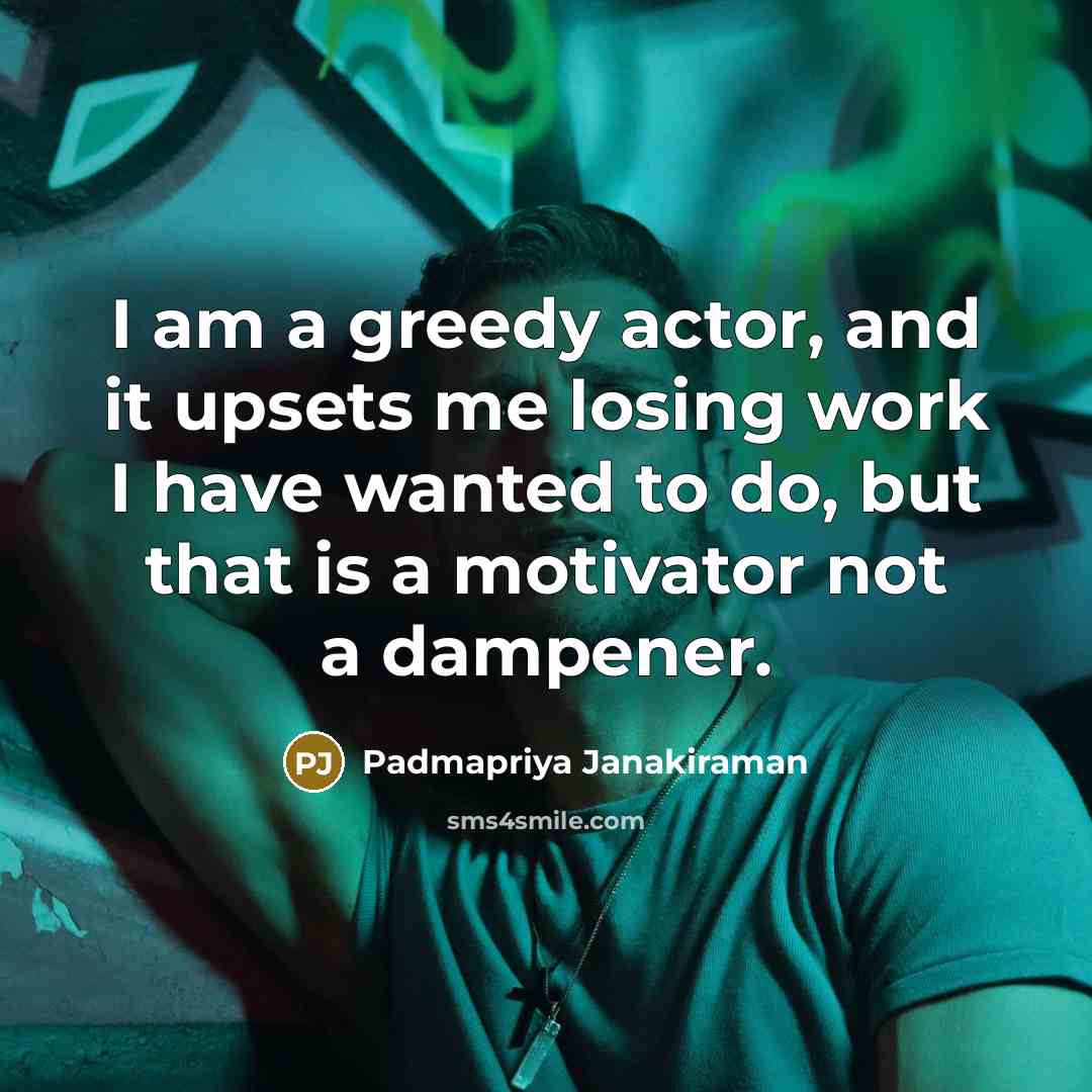 “I am a greedy actor, and it upsets me losing…” quote by Padmapriya Janakiraman