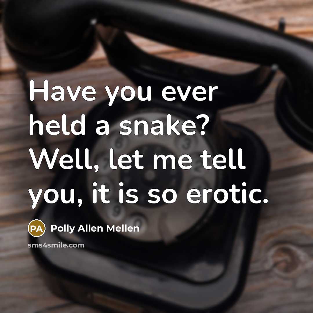 “Have you ever held a snake? Well, let me tell you, it is so erotic.” quote by Polly Allen Mellen