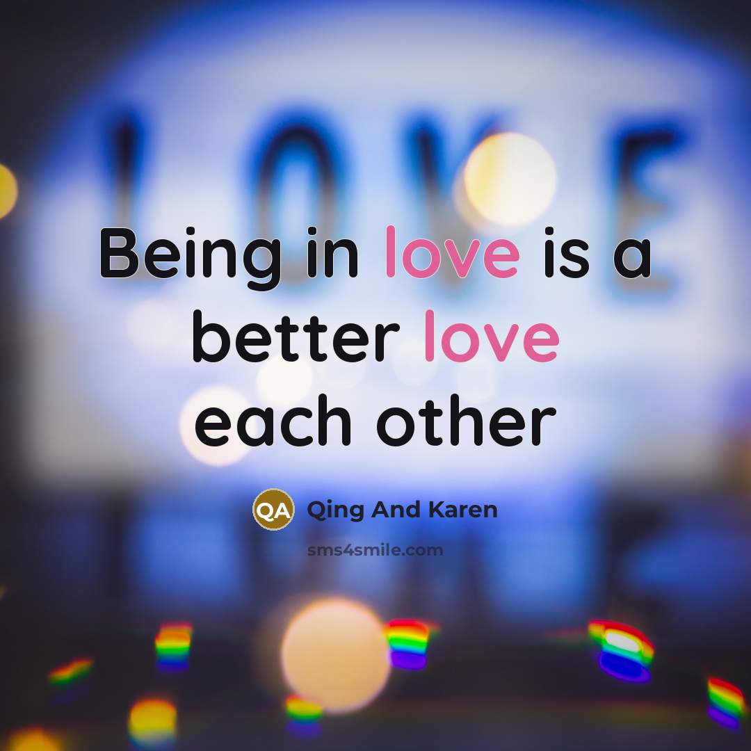 “Being in love is a better love each other” quote by Qing And Karen
