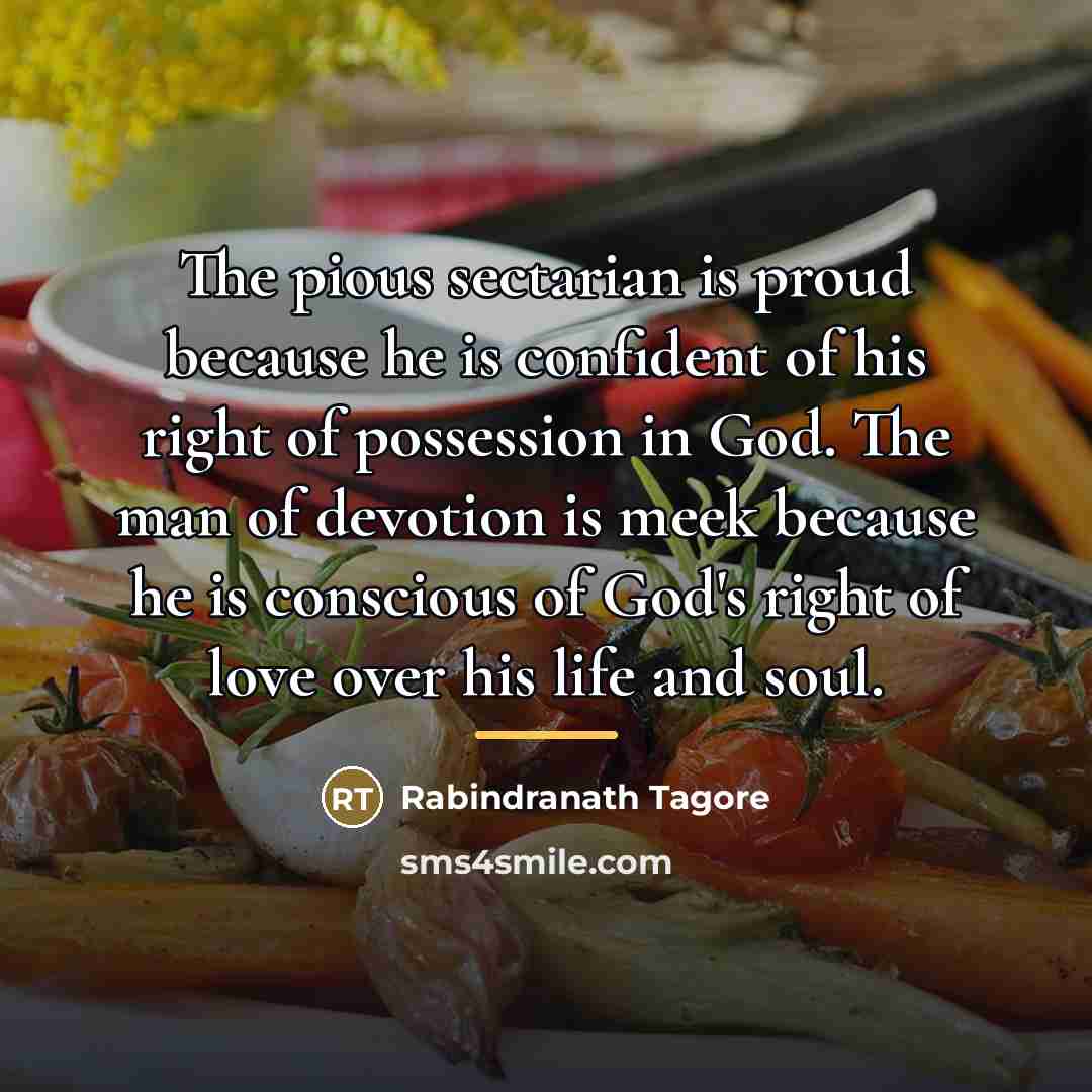“The pious sectarian is proud because he is confident of…” quote by Rabindranath Tagore