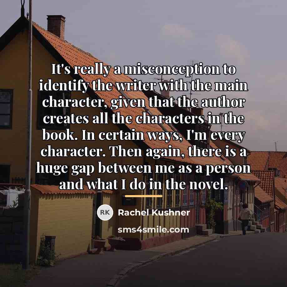 “It's really a misconception to identify the writer with the…” quote by Rachel Kushner