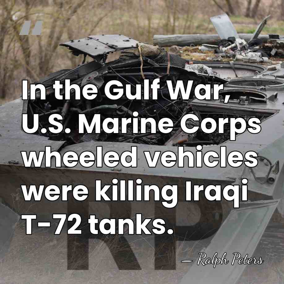 In the Gulf War, U.S. Marine Corps wheeled vehicles were killing Iraqi&hellip; - Ralph Peters