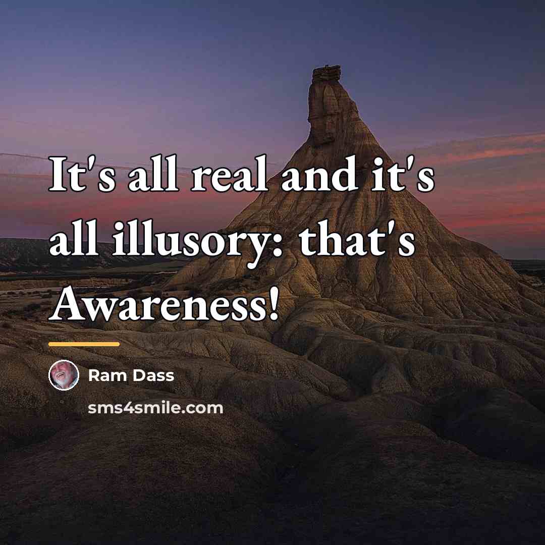 “It's all real and it's all illusory: that's Awareness!…” quote by Ram Dass