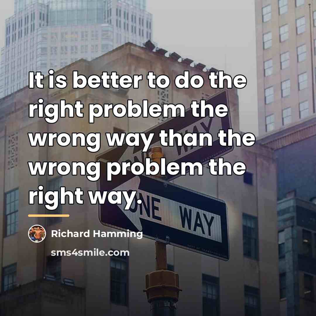 “It is better to do the right problem the wrong…” quote by Richard Hamming