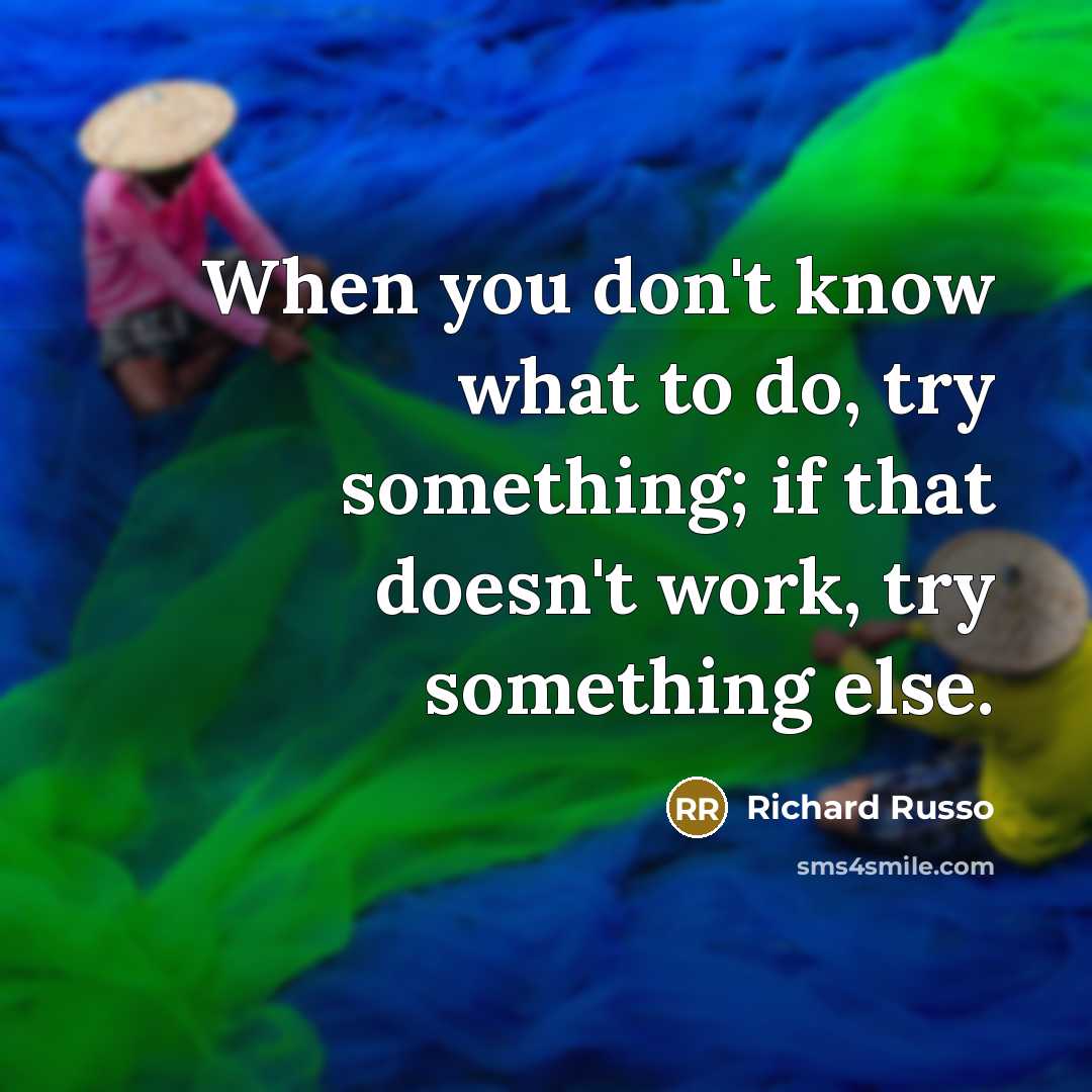 “When you don't know what to do, try something; if…” quote by Richard Russo