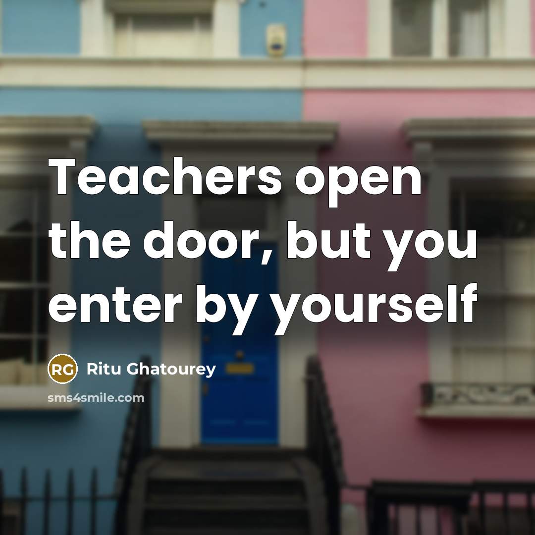 “Teachers open the door, but you enter by yourself” quote by Ritu Ghatourey