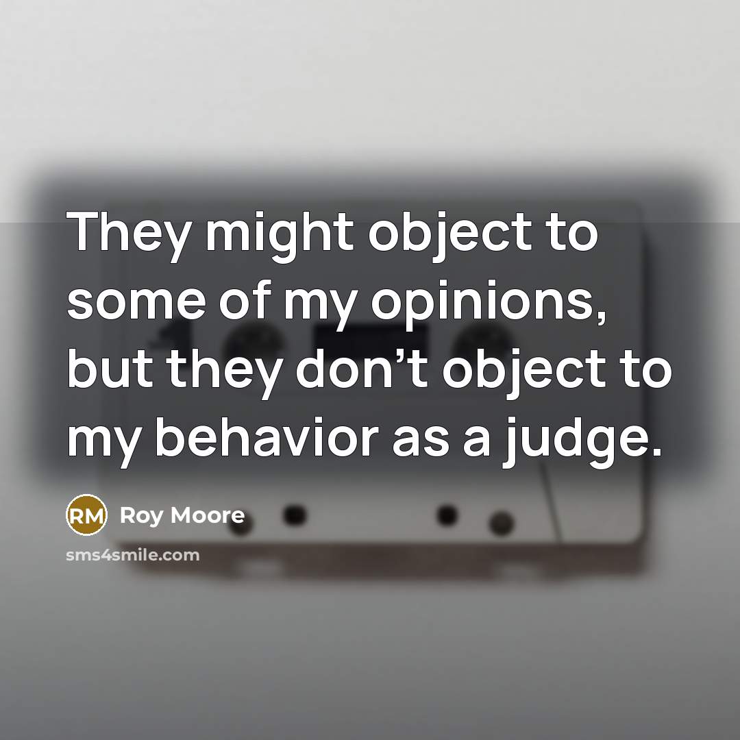 “They might object to some of my opinions, but they…” quote by Roy Moore