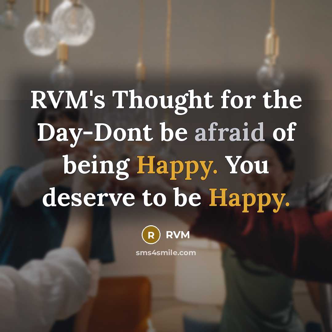 “RVM's Thought for the Day-Dont be afraid of being Happy. You deserve to be Happy.” quote by RVM