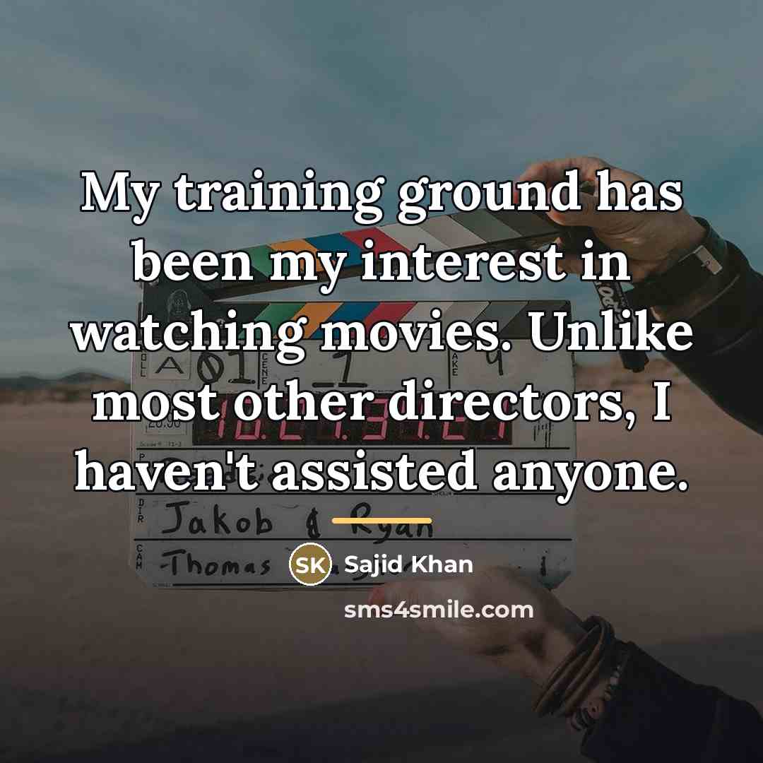 “My training ground has been my interest in watching movies.…” quote by Sajid Khan