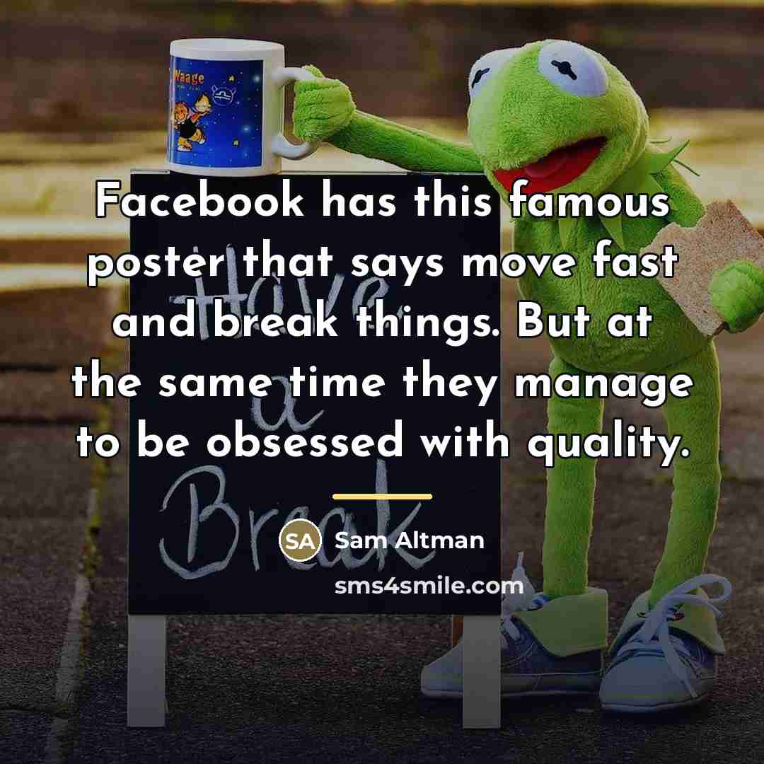 “Facebook has this famous poster that says move fast and…” quote by Sam Altman