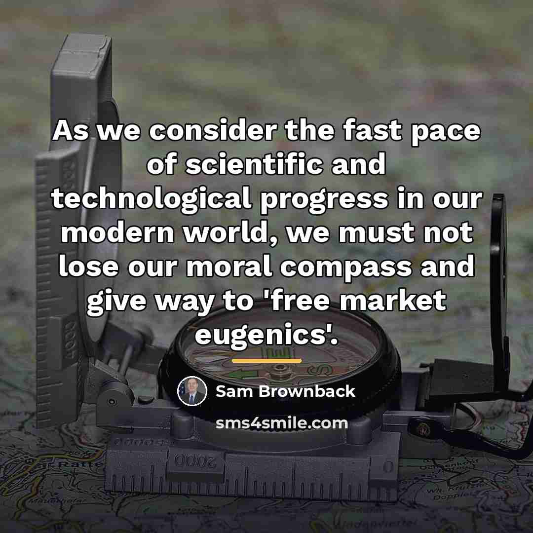 “As we consider the fast pace of scientific and technological…” quote by Sam Brownback