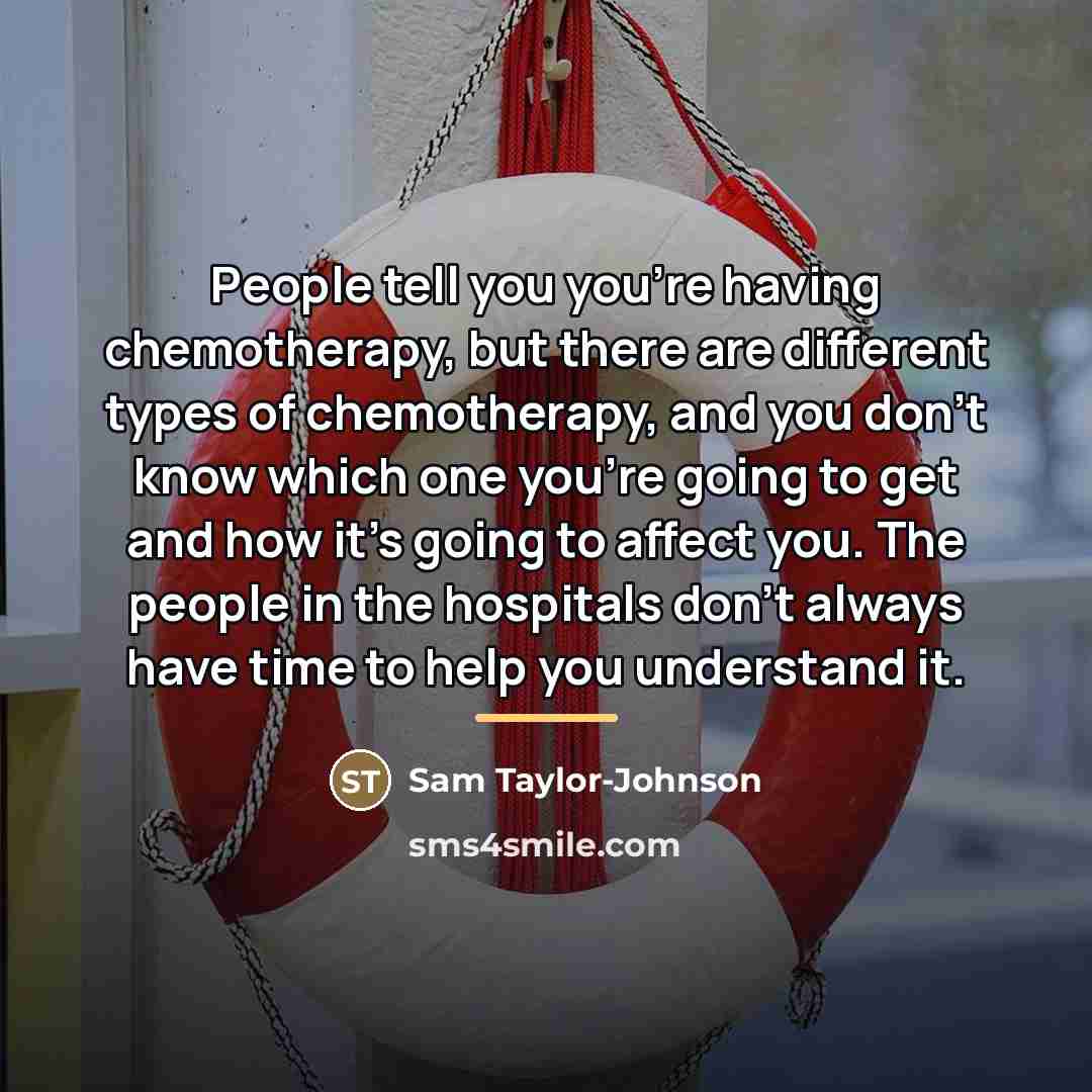 “People tell you you're having chemotherapy, but there are different…” quote by Sam Taylor-Johnson