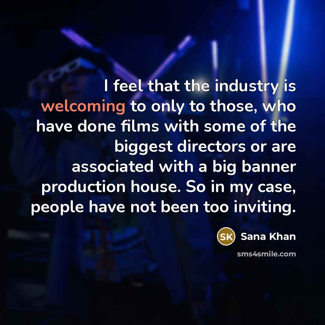 “I feel that the industry is welcoming to only to…” quote by Sana Khan