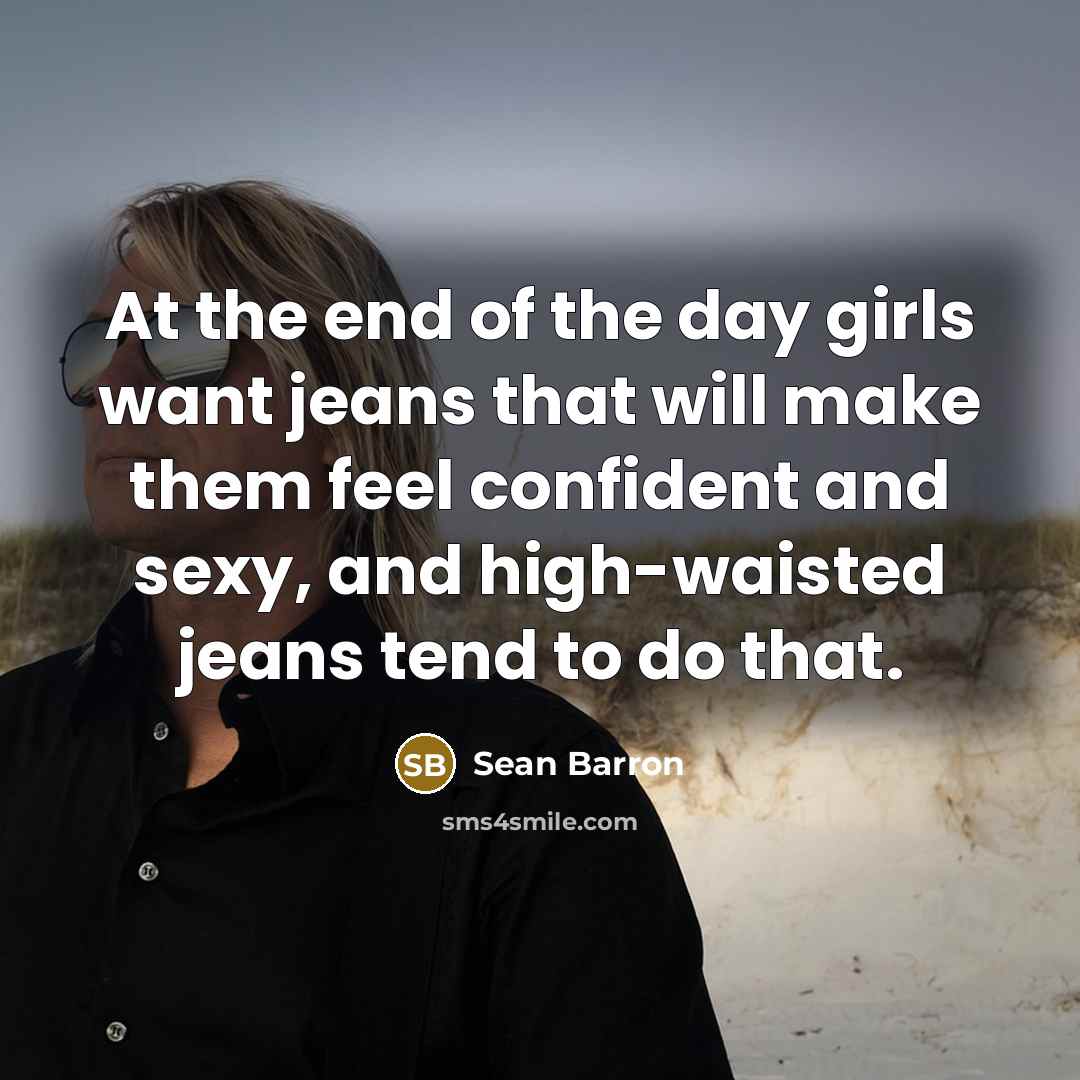 “At the end of the day girls want jeans that…” quote by Sean Barron