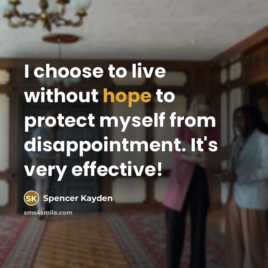 “I choose to live without hope to protect myself from…” quote by Spencer Kayden
