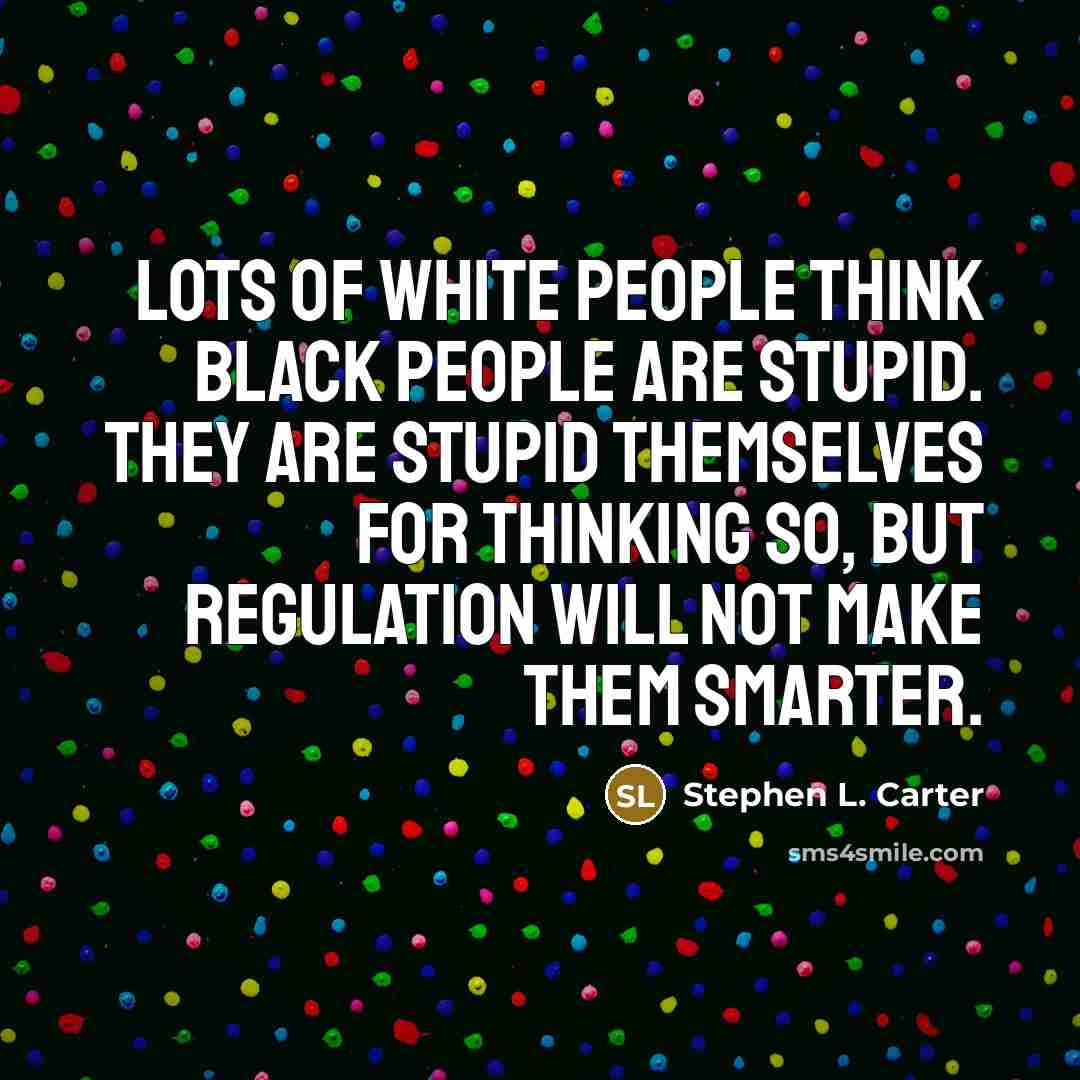 “Lots of white people think black people are stupid. They…” quote by Stephen L. Carter
