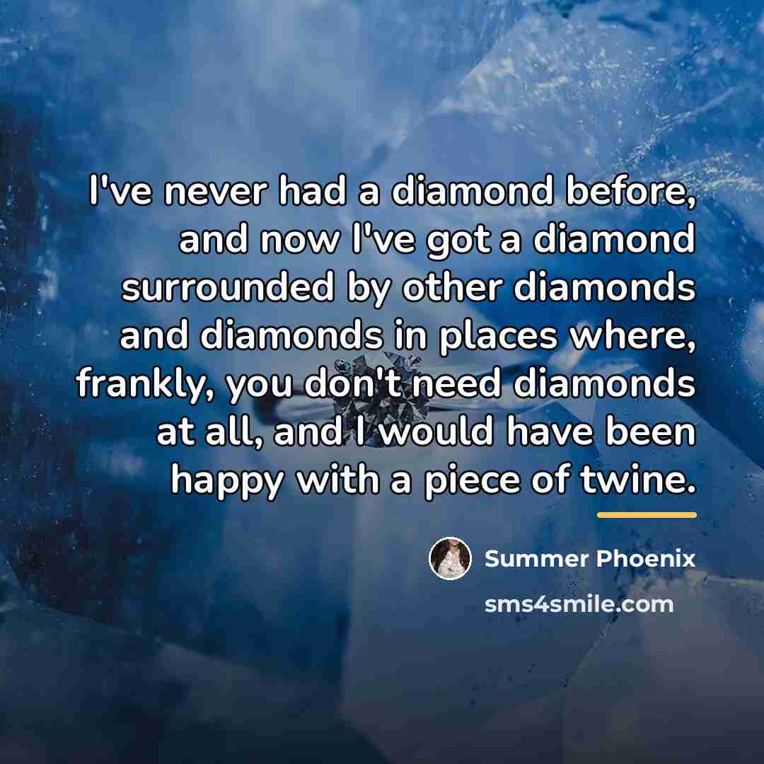 “I've never had a diamond before, and now I've got…” quote by Summer Phoenix