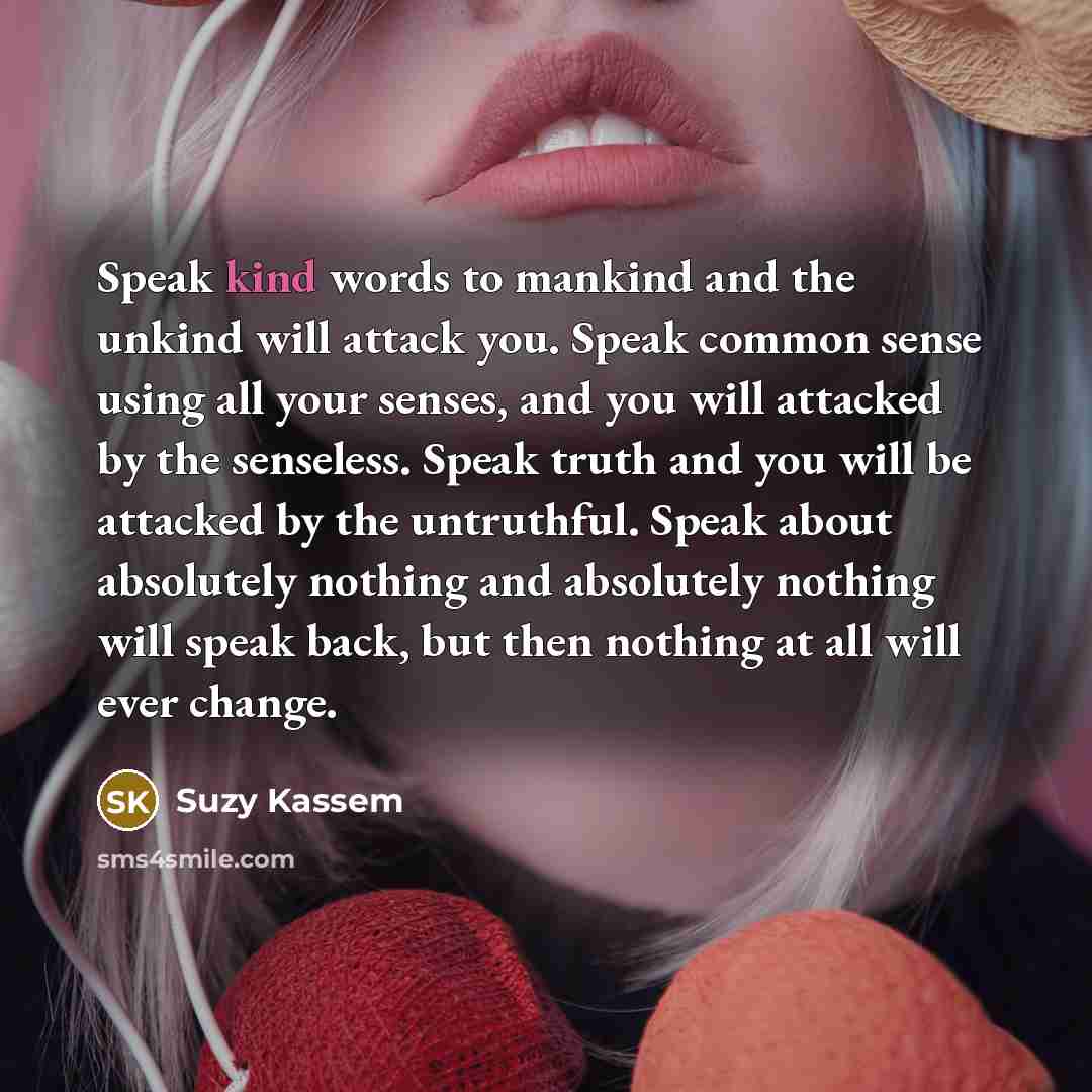 “Speak kind words to mankind and the unkind will attack…” quote by Suzy Kassem