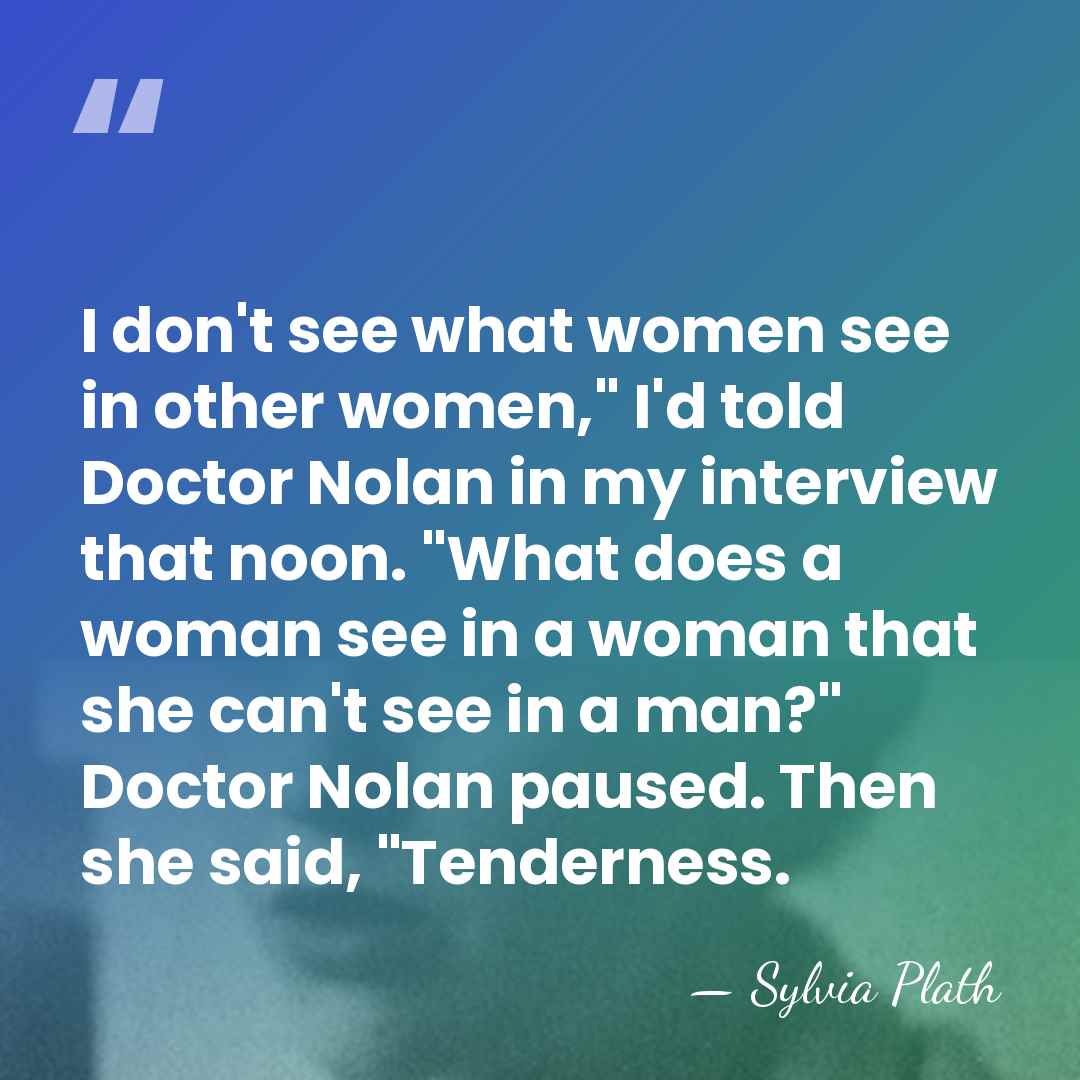 I don't see what women see in other women," I'd told Doctor&hellip; - Sylvia Plath
